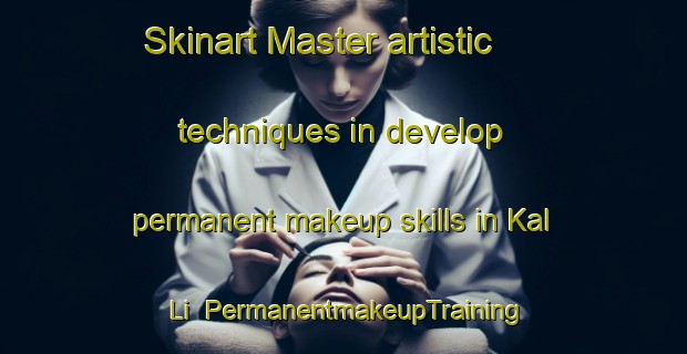 Skinart Master artistic techniques in develop permanent makeup skills in Kal Li | PermanentmakeupTraining | PermanentmakeupClasses | SkinartTraining-Korea