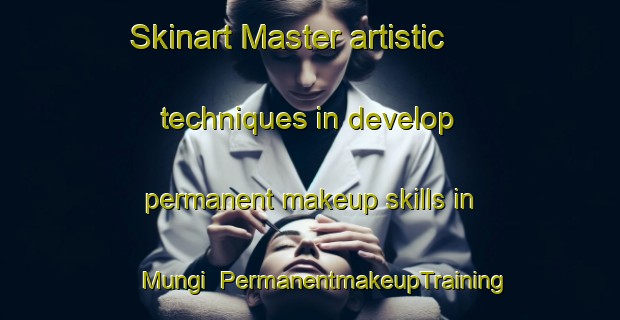 Skinart Master artistic techniques in develop permanent makeup skills in Mungi | PermanentmakeupTraining | PermanentmakeupClasses | SkinartTraining-Korea