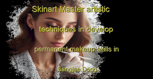 Skinart Master artistic techniques in develop permanent makeup skills in Sangjae Dong | PermanentmakeupTraining | PermanentmakeupClasses | SkinartTraining-Korea