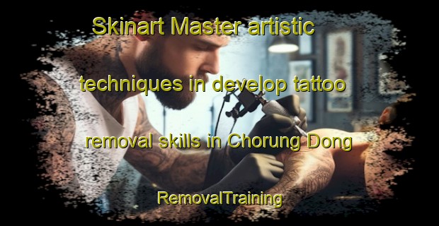 Skinart Master artistic techniques in develop tattoo removal skills in Chorung Dong | RemovalTraining | RemovalClasses | SkinartTraining-Korea