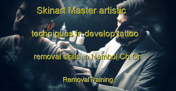 Skinart Master artistic techniques in develop tattoo removal skills in Nambol Ch On | RemovalTraining | RemovalClasses | SkinartTraining-Korea