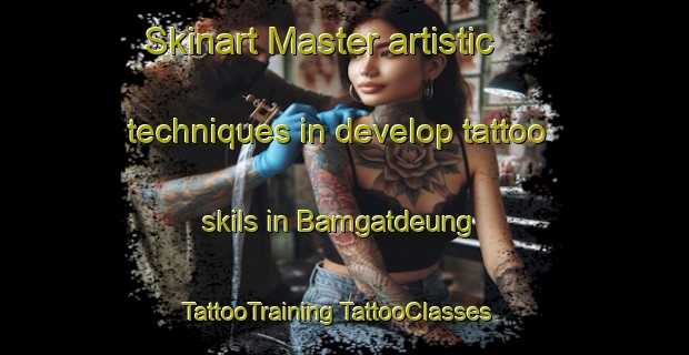 Skinart Master artistic techniques in develop tattoo skils in Bamgatdeung | #TattooTraining #TattooClasses #SkinartTraining-Korea