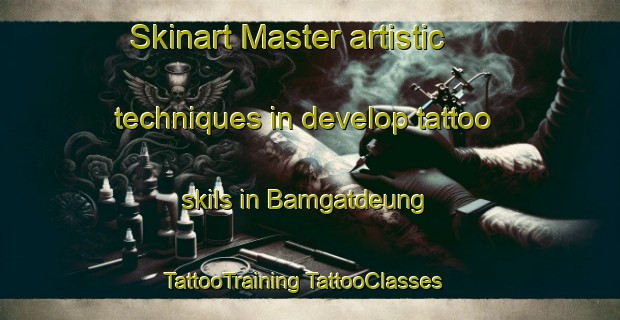 Skinart Master artistic techniques in develop tattoo skils in Bamgatdeung | #TattooTraining #TattooClasses #SkinartTraining-Korea