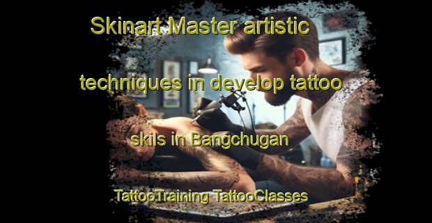 Skinart Master artistic techniques in develop tattoo skils in Bangchugan | #TattooTraining #TattooClasses #SkinartTraining-Korea