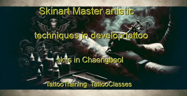 Skinart Master artistic techniques in develop tattoo skils in Chaengbeol | TattooTraining | TattooClasses | SkinartTraining-Korea