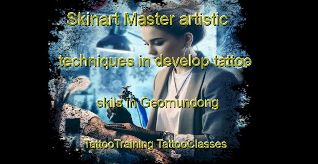 Skinart Master artistic techniques in develop tattoo skils in Geomundong | #TattooTraining #TattooClasses #SkinartTraining-Korea