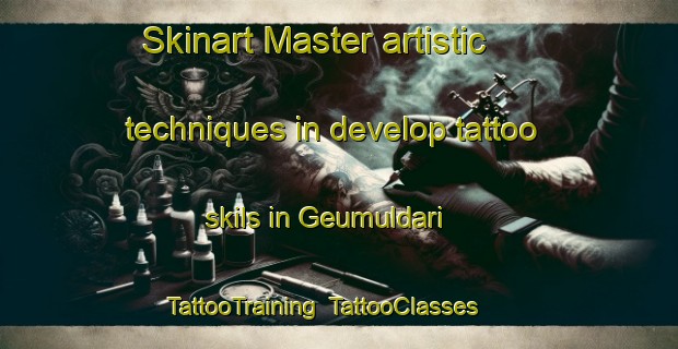 Skinart Master artistic techniques in develop tattoo skils in Geumuldari | TattooTraining | TattooClasses | SkinartTraining-Korea
