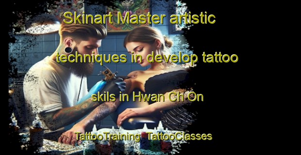 Skinart Master artistic techniques in develop tattoo skils in Hwan Ch On | TattooTraining | TattooClasses | SkinartTraining-Korea