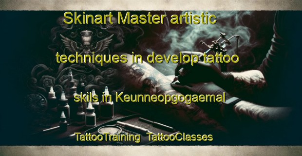 Skinart Master artistic techniques in develop tattoo skils in Keunneopgogaemal | TattooTraining | TattooClasses | SkinartTraining-Korea