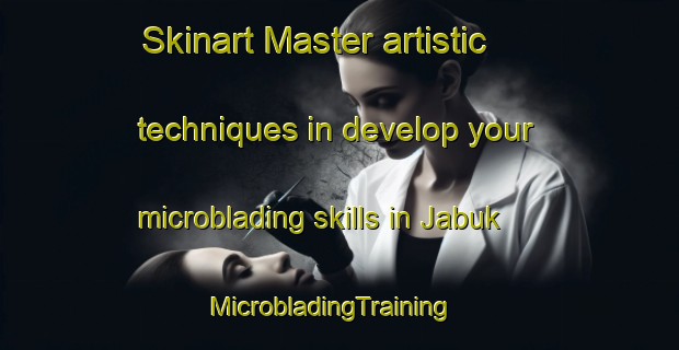 Skinart Master artistic techniques in develop your microblading skills in Jabuk | MicrobladingTraining | MicrobladingClasses | SkinartTraining-Korea