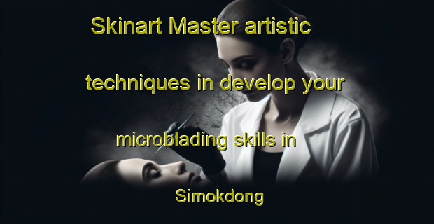 Skinart Master artistic techniques in develop your microblading skills in Simokdong | MicrobladingTraining | MicrobladingClasses | SkinartTraining-Korea