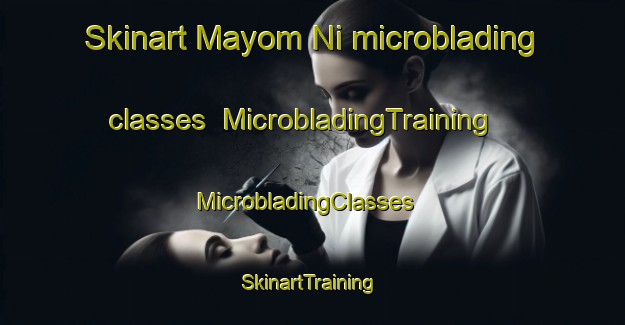 Skinart Mayom Ni microblading classes | MicrobladingTraining | MicrobladingClasses | SkinartTraining-Korea