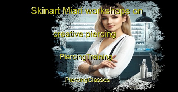 Skinart Miari workshops on creative piercing | PiercingTraining | PiercingClasses | SkinartTraining-Korea