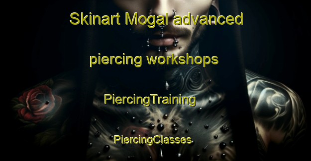Skinart Mogal advanced piercing workshops | PiercingTraining | PiercingClasses | SkinartTraining-Korea