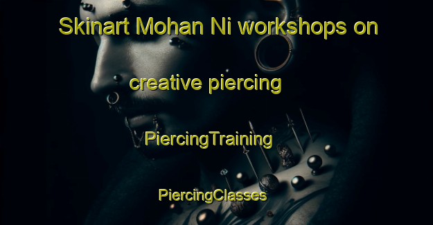 Skinart Mohan Ni workshops on creative piercing | PiercingTraining | PiercingClasses | SkinartTraining-Korea