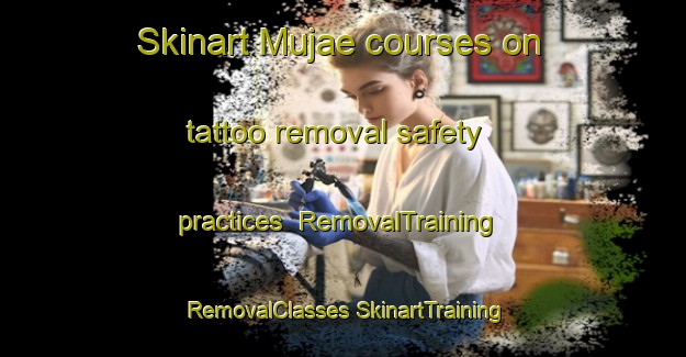 Skinart Mujae courses on tattoo removal safety practices | #RemovalTraining #RemovalClasses #SkinartTraining-Korea