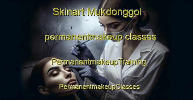 Skinart Mukdonggol permanentmakeup classes | PermanentmakeupTraining | PermanentmakeupClasses | SkinartTraining-Korea