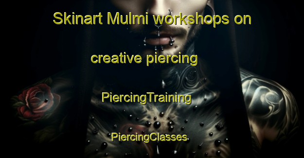 Skinart Mulmi workshops on creative piercing | PiercingTraining | PiercingClasses | SkinartTraining-Korea