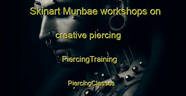 Skinart Munbae workshops on creative piercing | PiercingTraining | PiercingClasses | SkinartTraining-Korea