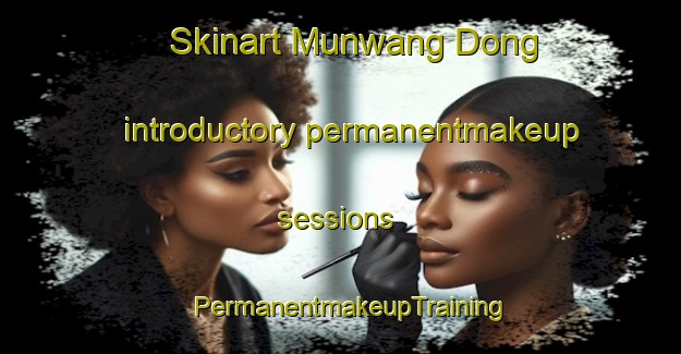 Skinart Munwang Dong introductory permanentmakeup sessions | PermanentmakeupTraining | PermanentmakeupClasses | SkinartTraining-Korea