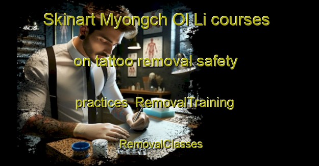 Skinart Myongch Ol Li courses on tattoo removal safety practices | RemovalTraining | RemovalClasses | SkinartTraining-Korea