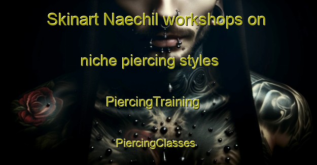 Skinart Naechil workshops on niche piercing styles | PiercingTraining | PiercingClasses | SkinartTraining-Korea