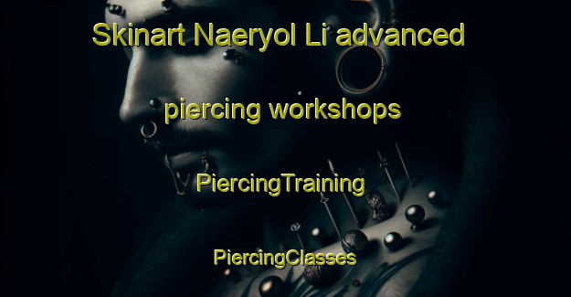 Skinart Naeryol Li advanced piercing workshops | #PiercingTraining #PiercingClasses #SkinartTraining-Korea