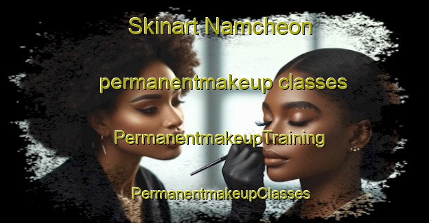 Skinart Namcheon permanentmakeup classes | PermanentmakeupTraining | PermanentmakeupClasses | SkinartTraining-Korea