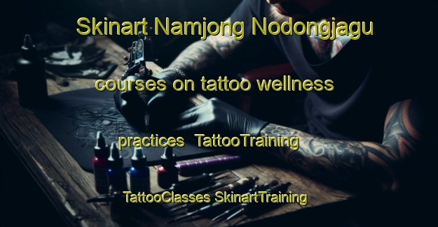 Skinart Namjong Nodongjagu courses on tattoo wellness practices | #TattooTraining #TattooClasses #SkinartTraining-Korea