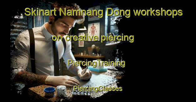 Skinart Namnang Dong workshops on creative piercing | #PiercingTraining #PiercingClasses #SkinartTraining-Korea