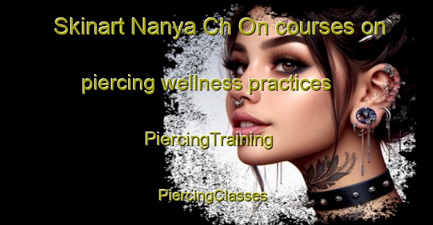 Skinart Nanya Ch On courses on piercing wellness practices | PiercingTraining | PiercingClasses | SkinartTraining-Korea