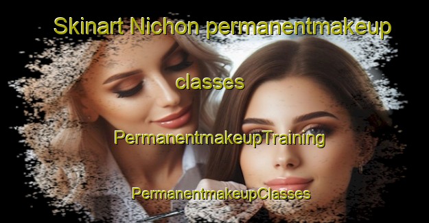 Skinart Nichon permanentmakeup classes | PermanentmakeupTraining | PermanentmakeupClasses | SkinartTraining-Korea