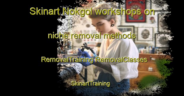 Skinart Nokgol workshops on niche removal methods | #RemovalTraining #RemovalClasses #SkinartTraining-Korea