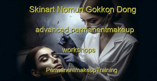 Skinart Nomun Gokkon Dong advanced permanentmakeup workshops | #PermanentmakeupTraining #PermanentmakeupClasses #SkinartTraining-Korea