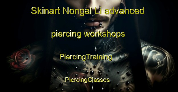 Skinart Nongal Li advanced piercing workshops | PiercingTraining | PiercingClasses | SkinartTraining-Korea