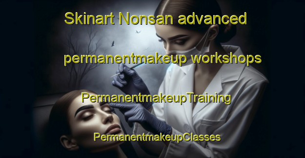 Skinart Nonsan advanced permanentmakeup workshops | PermanentmakeupTraining | PermanentmakeupClasses | SkinartTraining-Korea