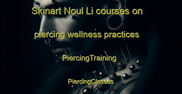 Skinart Noul Li courses on piercing wellness practices | #PiercingTraining #PiercingClasses #SkinartTraining-Korea