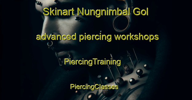 Skinart Nungnimbal Gol advanced piercing workshops | PiercingTraining | PiercingClasses | SkinartTraining-Korea