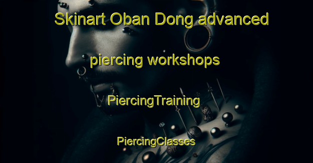 Skinart Oban Dong advanced piercing workshops | #PiercingTraining #PiercingClasses #SkinartTraining-Korea