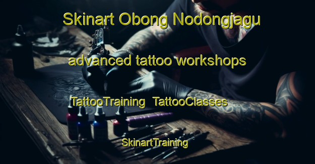 Skinart Obong Nodongjagu advanced tattoo workshops | TattooTraining | TattooClasses | SkinartTraining-Korea