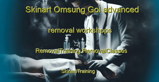 Skinart Omsung Gol advanced removal workshops | #RemovalTraining #RemovalClasses #SkinartTraining-Korea