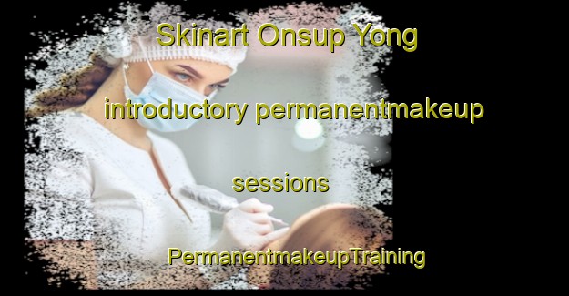 Skinart Onsup Yong introductory permanentmakeup sessions | #PermanentmakeupTraining #PermanentmakeupClasses #SkinartTraining-Korea