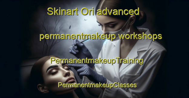 Skinart Ori advanced permanentmakeup workshops | PermanentmakeupTraining | PermanentmakeupClasses | SkinartTraining-Korea