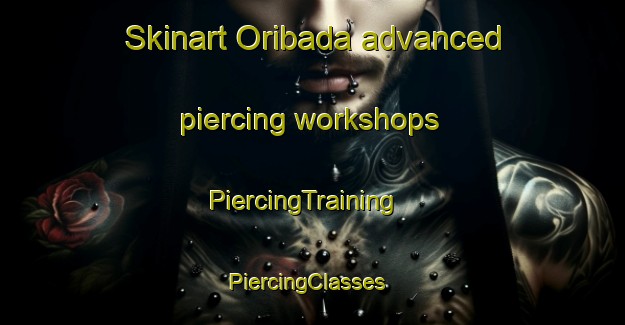 Skinart Oribada advanced piercing workshops | PiercingTraining | PiercingClasses | SkinartTraining-Korea