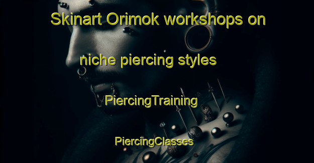 Skinart Orimok workshops on niche piercing styles | PiercingTraining | PiercingClasses | SkinartTraining-Korea