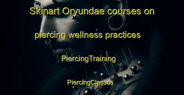 Skinart Oryundae courses on piercing wellness practices | PiercingTraining | PiercingClasses | SkinartTraining-Korea