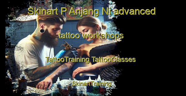 Skinart P Anjang Ni advanced tattoo workshops | #TattooTraining #TattooClasses #SkinartTraining-Korea