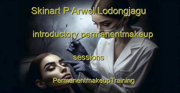 Skinart P Arwol Lodongjagu introductory permanentmakeup sessions | #PermanentmakeupTraining #PermanentmakeupClasses #SkinartTraining-Korea