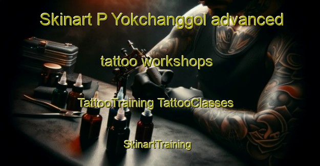 Skinart P Yokchanggol advanced tattoo workshops | #TattooTraining #TattooClasses #SkinartTraining-Korea