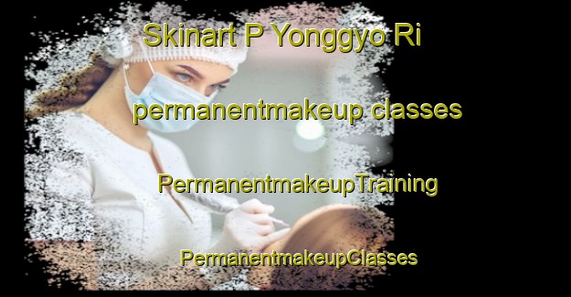 Skinart P Yonggyo Ri permanentmakeup classes | #PermanentmakeupTraining #PermanentmakeupClasses #SkinartTraining-Korea